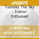 Tuesday The Sky - Indoor Enthusiast cd