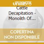 Cattle Decapitation - Monolith Of Inhumanity cd