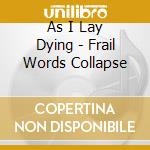 As I Lay Dying - Frail Words Collapse cd