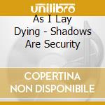 As I Lay Dying - Shadows Are Security cd