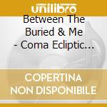 Between The Buried & Me - Coma Ecliptic (2 Lp) cd musicale di Between The Buried & Me