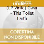 (LP Vinile) Gwar - This Toilet Earth lp vinile