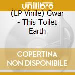 (LP Vinile) Gwar - This Toilet Earth vinile