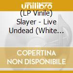 (LP Vinile) Slayer - Live Undead (White Vinyl) vinile
