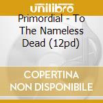 Primordial - To The Nameless Dead (12pd) cd musicale di Primordial