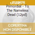 Primordial - To The Nameless Dead (12pd) cd
