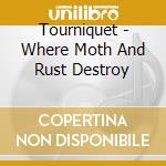 Tourniquet - Where Moth And Rust Destroy cd