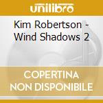 Kim Robertson - Wind Shadows 2 cd musicale di Kim Robertson