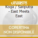 Koga / Sariputra - East Meets East cd musicale di Koga / Sariputra