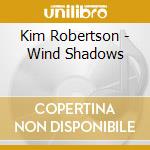 Kim Robertson - Wind Shadows cd musicale di Kim Robertson