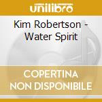 Kim Robertson - Water Spirit cd musicale di Kim Robertson