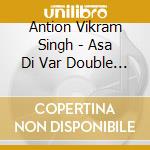 Antion Vikram Singh - Asa Di Var Double Album cd