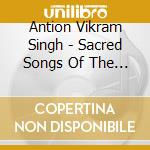 Antion Vikram Singh - Sacred Songs Of The Sikhs cd musicale di Antion Vikram Singh