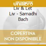 Liv & Let Liv - Samadhi Bach cd