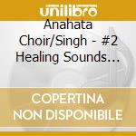 Anahata Choir/Singh - #2 Healing Sounds Of The Ancients cd musicale di Anahata Choir/Singh