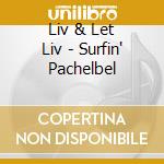 Liv & Let Liv - Surfin' Pachelbel cd