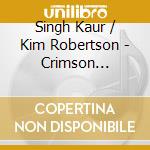 Singh Kaur / Kim Robertson - Crimson Collection Vol. 4 & 5 cd musicale di Kaur/Robertson