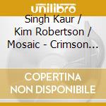 Singh Kaur / Kim Robertson / Mosaic - Crimson Collection Vol. 6 & 7 cd