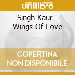 Singh Kaur - Wings Of Love cd musicale di Singh Kaur