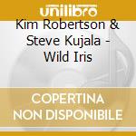 Kim Robertson & Steve Kujala - Wild Iris cd musicale