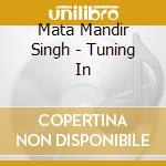 Mata Mandir Singh - Tuning In cd musicale di Mata Mandir Singh