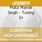 Mata Mandir Singh - Tuning In cd