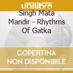 Singh Mata Mandir - Rhythms Of Gatka cd musicale di Singh Mata Mandir
