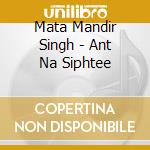Mata Mandir Singh - Ant Na Siphtee cd