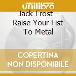 Jack Frost - Raise Your Fist To Metal cd