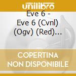 Eve 6 - Eve 6 (Cvnl) (Ogv) (Red) (Col) cd musicale di Eve 6