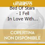 Bed Of Stars - I Fell In Love With The City (Ep) cd musicale di Bed Of Stars