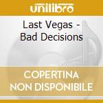 Last Vegas - Bad Decisions cd musicale di Last Vegas