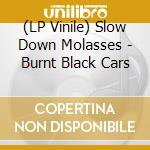 (LP Vinile) Slow Down Molasses - Burnt Black Cars vinile