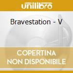 Bravestation - V cd musicale di Bravestation