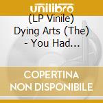 (LP Vinile) Dying Arts (The) - You Had It Coming lp vinile di Dying Arts The