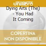 Dying Arts (The) - You Had It Coming cd