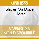 Slaves On Dope - Horse cd musicale di Slaves On Dope