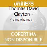 Thomas David Clayton - Canadiana (Dig) cd musicale di Thomas David Clayton