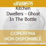 Kitchen Dwellers - Ghost In The Bottle cd musicale di Kitchen Dwellers