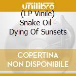 (LP Vinile) Snake Oil - Dying Of Sunsets vinile