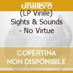 (LP Vinile) Sights & Sounds - No Virtue vinile