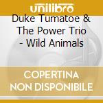 Duke Tumatoe & The Power Trio - Wild Animals cd