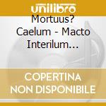 Mortuus? Caelum - Macto Interilum Mundi cd musicale di Mortuus? Caelum