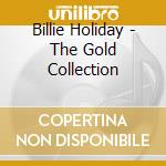 Billie Holiday - The Gold Collection cd musicale di Billie Holiday