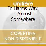In Harms Way - Almost Somewhere cd