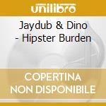 Jaydub & Dino - Hipster Burden cd