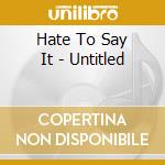 Hate To Say It - Untitled cd