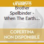 Brother Spellbinder - When The Earth Was Still Flat cd