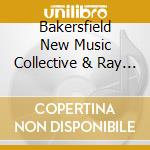 Bakersfield New Music Collective & Ray Zepeda - Re-Imagining Milton Babbitt: A Centennial Celebration For An Exceptional American cd musicale di Bakersfield New Music Collective & Ray Zepeda