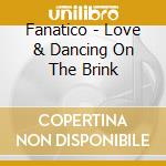 Fanatico - Love & Dancing On The Brink cd